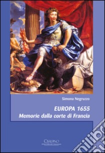 Europa 1655. Memorie dalla corte di Francia libro di Negruzzo Simona