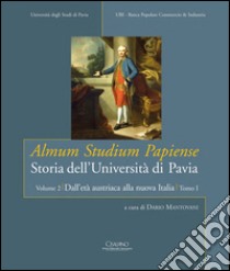 Almum studium papiense. Storia dell'Università di Pavia: Dall'età austriaca alla nuova Italia. Vol. 2/1: L'età austriaca e napoleonica libro di Mantovani D. (cur.)