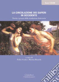 La circolazione dei saperi in Occidente. Teoria e prassi della traduzione letteraria libro di Scotto F. (cur.); Bianchi M. (cur.)