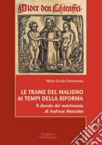 Le trame del Maligno ai tempi della Riforma. «Il diavolo del matrimonio» di Andreas Musculus. Ediz. italiana e tedesca libro di Cammarota Maria Grazia