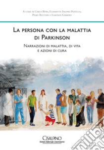 La persona con la malattia di Parkinson. Narrazioni di malattia, di vita e azioni di cura libro di Bena C. (cur.); Iacono Pezzillo E. (cur.); Garrino L. (cur.)