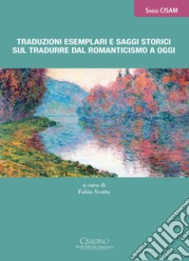 Traduzioni esemplari e saggi storici sul tradurre dal Romanticismo a oggi libro di Scotto F. (cur.)