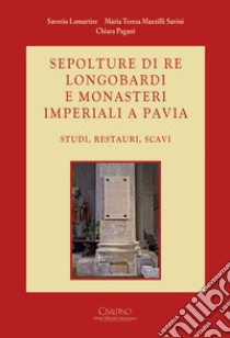 Sepolture di re longobardi e monasteri imperiali a Pavia. Studi, restauri, scavi libro di Lomartire S. (cur.); Pagani C. (cur.); Mazzilli Savini M. T. (cur.)