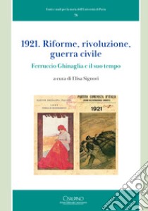 1921. Riforme, rivoluzione, guerra civile. Ferruccio Ghinaglia e il suo tempo libro di Signori E. (cur.)