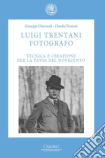 Luigi Trentani fotografo. Tecnica e creazione per la Pavia del Novecento libro di Chiavaroli Giuseppe; Trentani Claudia