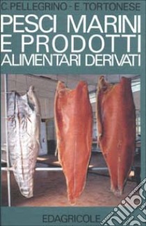 Pesci marini e prodotti alimentari derivati libro di Pellegrino Claudio - Tortonese Enrico