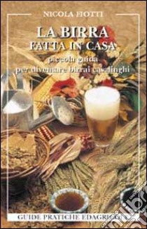 La birra fatta in casa. Piccola guida per diventare birrai casalinghi libro di Fiotti Nicola