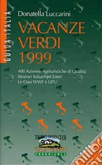 Vacanze verdi 1999. 400 aziende agrituristiche di qualità. Itinerari italiani ed esteri. Le oasi WWF e Lipu libro di Luccarini Donatella