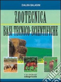 Zootecnica. Basi tecnico-scientifiche libro di Balasini Dialma