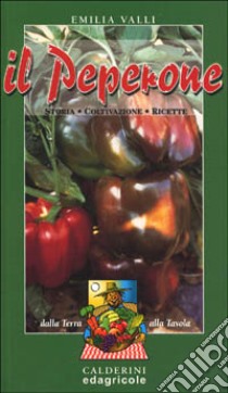 Il peperone. Storia, coltivazione, ricette libro di Valli Emilia