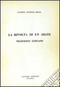 La Rivolta di un abate: Francesco Longano libro di Arena Giuseppe A.