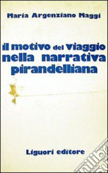 Il motivo del viaggio nella narrativa pirandelliana libro di Argenziano Maggi Maria