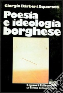 Poesia e ideologia borghese libro di Bàrberi Squarotti Giorgio