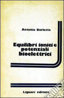 Equilibri ionici e potenziali bioelettrici libro di Barletta Antonio