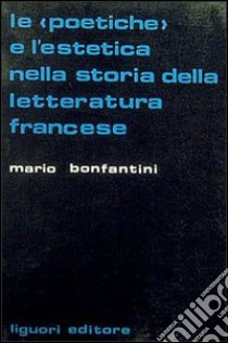 Le poetiche e l'estetica nella storia della letteratura francese libro di Bonfantini Mario