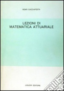 Lezioni di matematica attuariale libro di Cacciafesta Remo