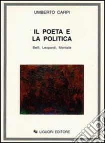 Il poeta e la politica. Belli, Leopardi, Montale libro di Carpi Umberto