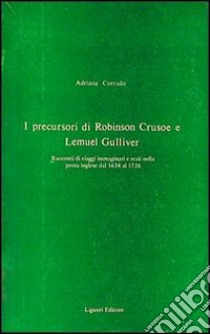 I Precursori di Robinson Crusoe e Lemuel Gulliver libro di Corrado Adriana