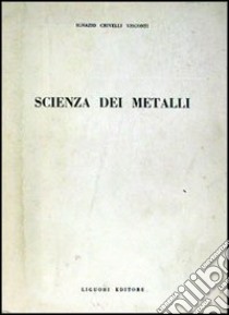 Scienza dei metalli libro di Crivelli Visconti Ignazio