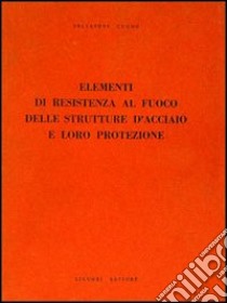 Elementi di resistenza al fuoco delle strutture d'acciaio e loro protezione libro di Cuomo Salvatore