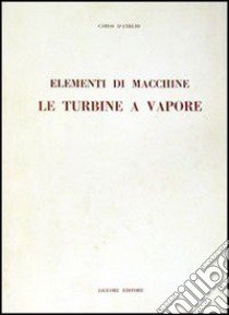 Elementi di macchine. Le turbine a vapore libro di D'Amelio Carlo