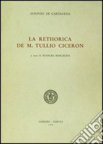 La rethorica de M. Tullio Cicerón libro di Cartagena Alfonso de; Mascagna R. (cur.)