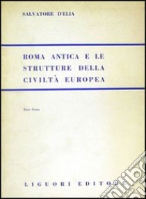Roma antica e le strutture della civiltà europea. Vol. 1 libro di D'Elia Salvatore