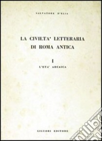 La civiltà letteraria di Roma antica. Vol. 1: L'Età arcaica libro di D'Elia Salvatore