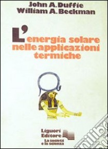 L'energia solare nelle applicazioni termiche libro di Duffie John A.; Beckman William