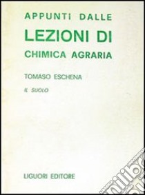 Appunti dalle lezioni di chimica agraria. Il suolo libro di Eschena Tomaso