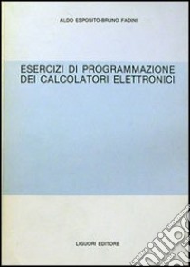 Esercizi di programmazione dei calcolatori elettronici libro di Esposito Aldo; Fadini Bruno