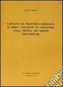 I riflessi del trasporto combinato di merci viaggianti in containers sulla tecnica dei crediti documentari libro di Ferrara Gennaro