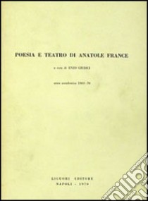 Poesia e teatro. Antologia libro di France Anatole; Giudici E. (cur.)