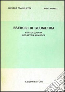 Esercizi di geometria. Vol. 2: Geometria analitica libro di Franchetta Alfredo; Morelli Aldo