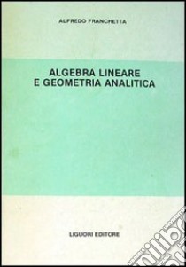 Algebra lineare e geometria analitica libro di Franchetta Alfredo