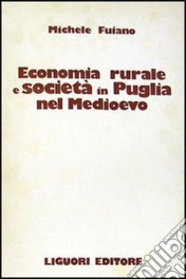 Economia rurale e società in Puglia nel Medioevo libro di Fuiano Michele