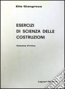 Esercizi di scienza delle costruzioni. Vol. 1 libro di Giangreco Elio