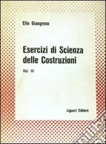 Esercizi di scienza delle costruzioni. Vol. 3 libro di Giangreco Elio