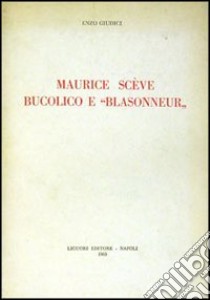 Maurice Scève, bucolico e «Blasonneur». Vol. 1 libro di Giudici Enzo