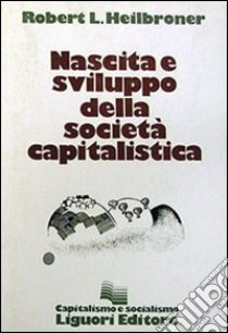 Nascita e sviluppo della società capitalistica libro di Heilbroner Robert L.