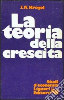 La teoria della crescita libro di Kregel Jan Allen