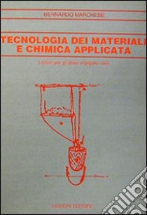 Tecnologia dei materiali e chimica applicata. Lezioni per gli allievi ingegneri civili libro di Marchese Bernardo