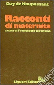 Racconti di maternità libro di Maupassant Guy de