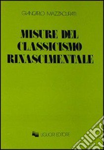 Misure del classicismo rinascimentale libro di Mazzacurati Giancarlo