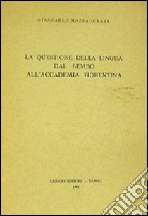 La questione della lingua dal Bembo alla Accademia fiorentina libro di Mazzacurati Giancarlo