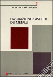 Lavorazioni plastiche dei metalli libro di Mazzoleni Francesco