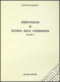 Esercitazioni di tecnica delle costruzioni. Vol. 2 libro di Menditto Giovanni