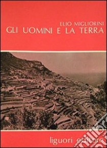 Gli Uomini e la Terra libro di Migliorini Elio