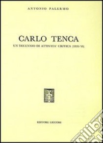 Carlo Tenca. Un decennio di attività critica libro di Palermo Antonio