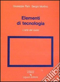 Elementi di tecnologia. Vol. 4: L'Arte del cuoio libro di Pani Giuseppe; Morfino Sergio